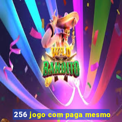 256 jogo com paga mesmo